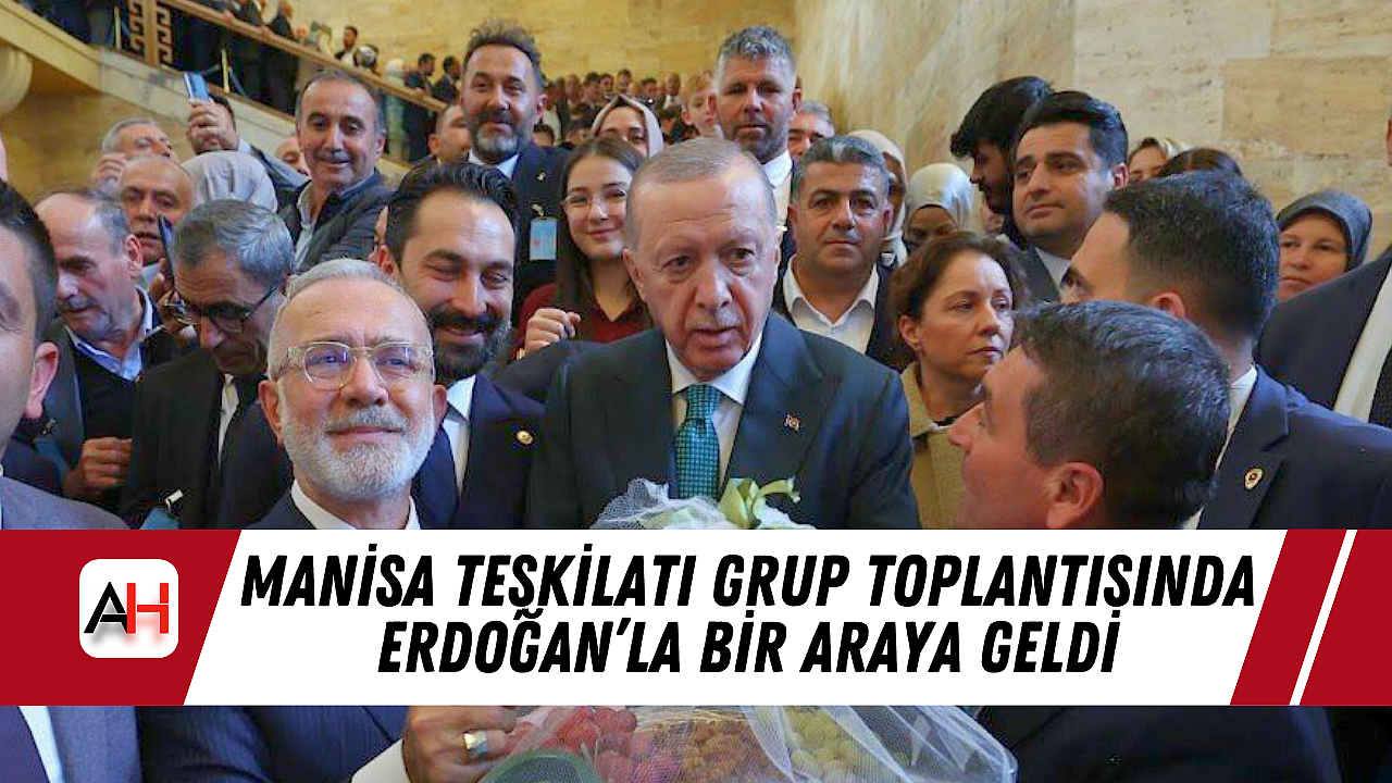 Manisa Teşkilatı Grup Toplantısında Erdoğan'la Bir Araya Geldi