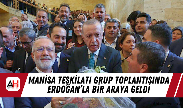 Manisa Teşkilatı Grup Toplantısında Erdoğan'la Bir Araya Geldi