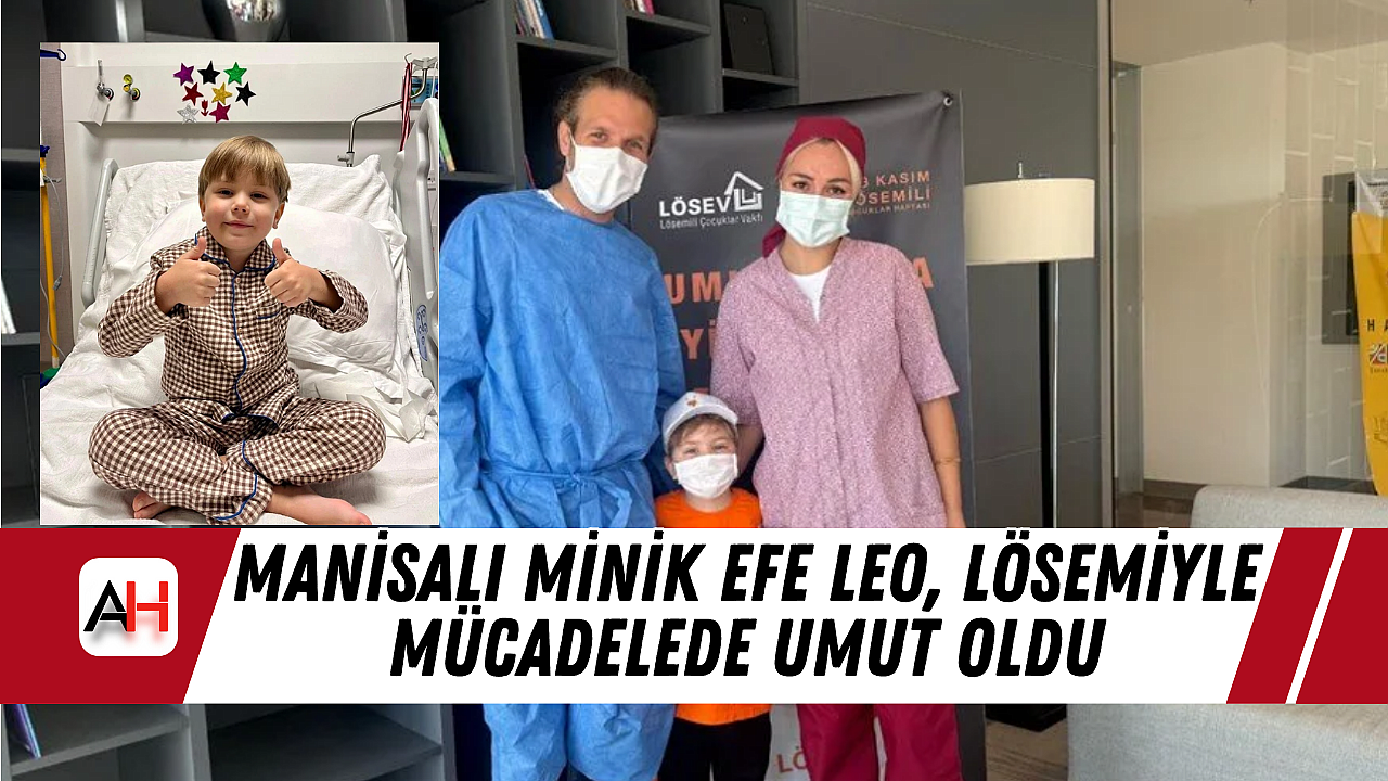 Manisalı Minik Efe Leo, Lösemiyle Mücadelede Umut Oldu