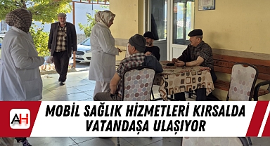 Mobil Sağlık Hizmetleri Kırsalda Vatandaşa Ulaşıyor