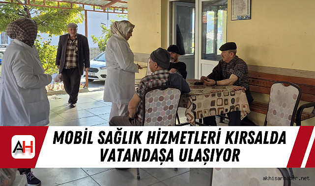 Mobil Sağlık Hizmetleri Kırsalda Vatandaşa Ulaşıyor