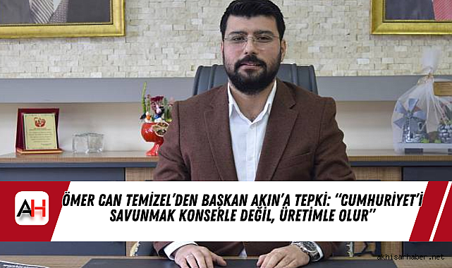 Ömer Can Temizel’den Başkan Akın’a tepki: “Cumhuriyet’i savunmak konserle değil, üretimle olur”