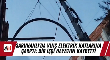 Saruhanlı'da Vinç Elektrik Hatlarına Çarptı: Bir İşçi Hayatını Kaybetti