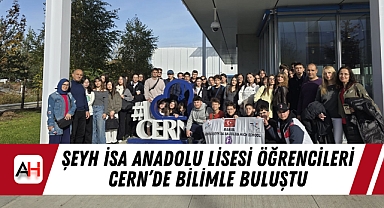 Şeyh İsa Anadolu Lisesi Öğrencileri CERN'de Bilimle Buluştu
