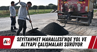 Seyitahmet Mahallesi'nde Yol ve Altyapı Çalışmaları Sürüyor