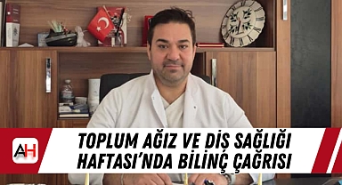 Toplum Ağız ve Diş Sağlığı Haftası'nda Bilinç Çağrısı