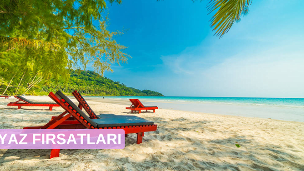 Yaz Fırsatlarıyla Tatil Keyfini Uygun Fiyatlarla Çıkarın