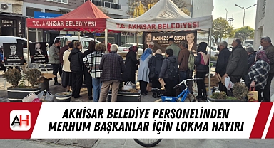 Akhisar Belediye personelinden merhum başkanlar için lokma hayırı