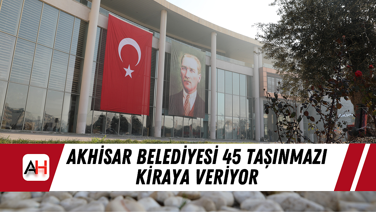 Akhisar Belediyesi 45 taşınmazı kiraya veriyor