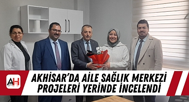 Akhisar'da Aile Sağlık Merkezi Projeleri Yerinde İncelendi