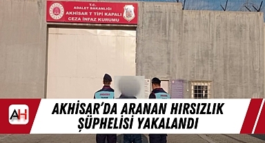 Akhisar'da Aranan Hırsızlık Şüphelisi Yakalandı