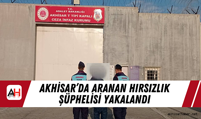 Akhisar'da Aranan Hırsızlık Şüphelisi Yakalandı