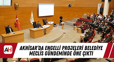 Akhisar'da Engelli Projeleri Belediye Meclis Gündeminde Öne Çıktı