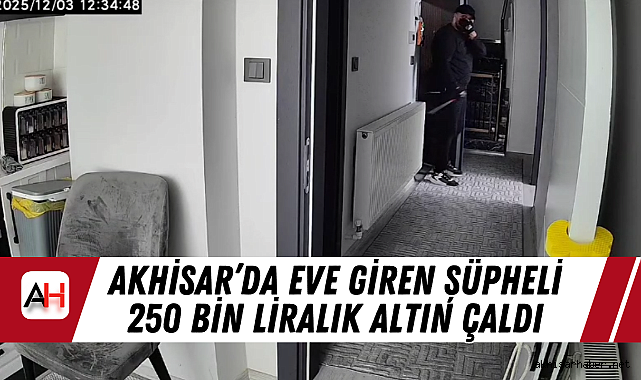 Akhisar'da Eve Giren Şüpheli 250 Bin Liralık Altın Çaldı