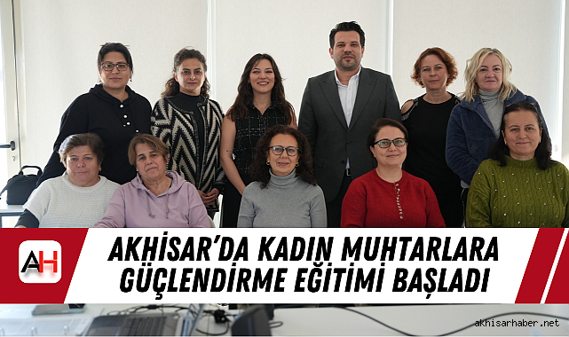 Akhisar'da Kadın Muhtarlara Güçlendirme Eğitimi Başladı