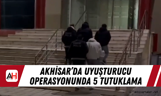 Akhisar'da Uyuşturucu operasyonunda 5 tutuklama