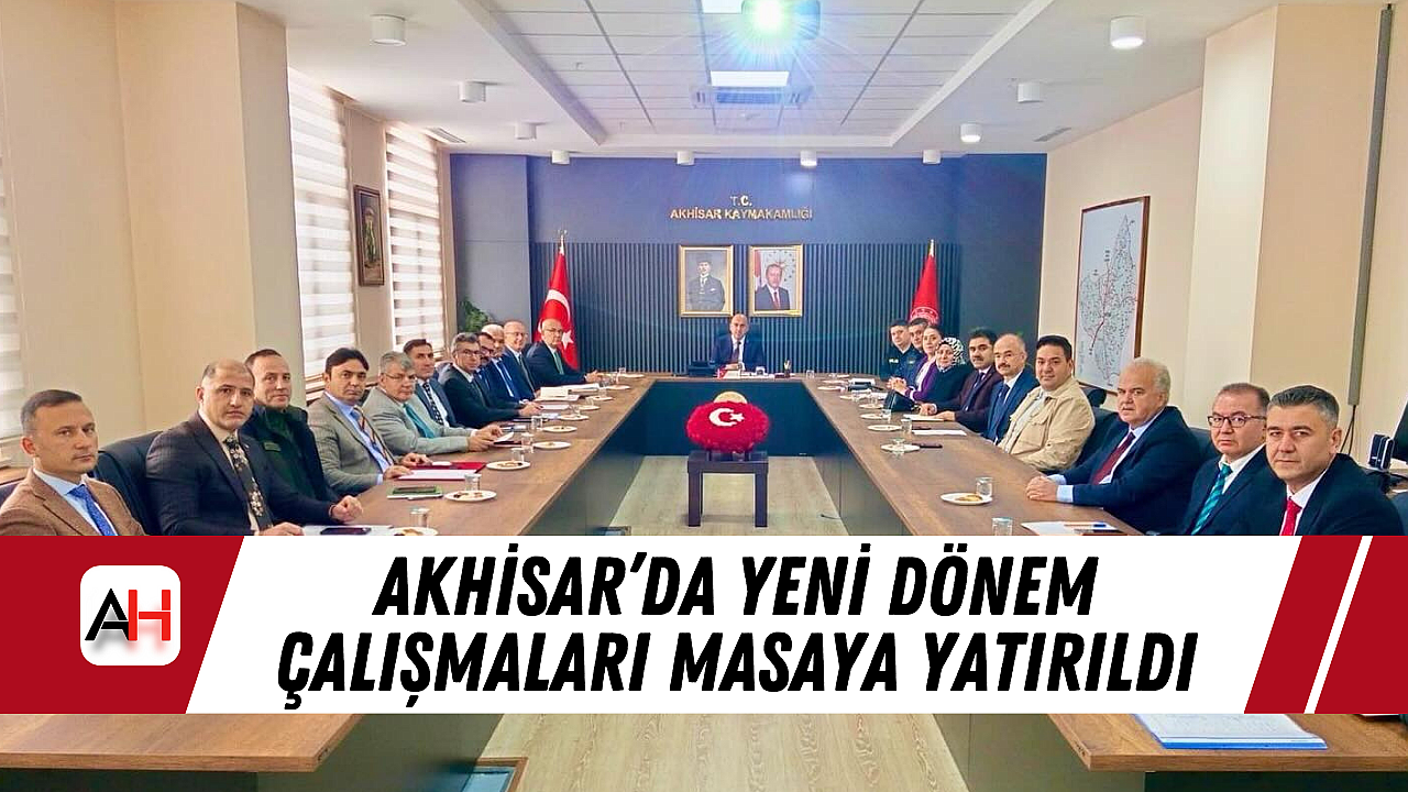 Akhisar'da Yeni Dönem Çalışmaları Masaya Yatırıldı