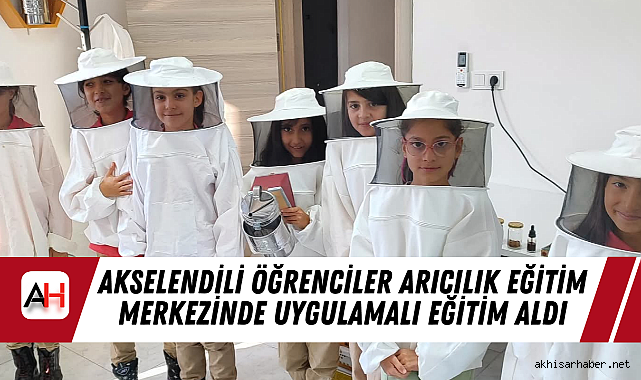 Akselendili Öğrenciler Arıcılık Eğitim Merkezinde Uygulamalı Eğitim Aldı