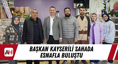 Başkan Kayserili Sahada Esnafla Buluştu