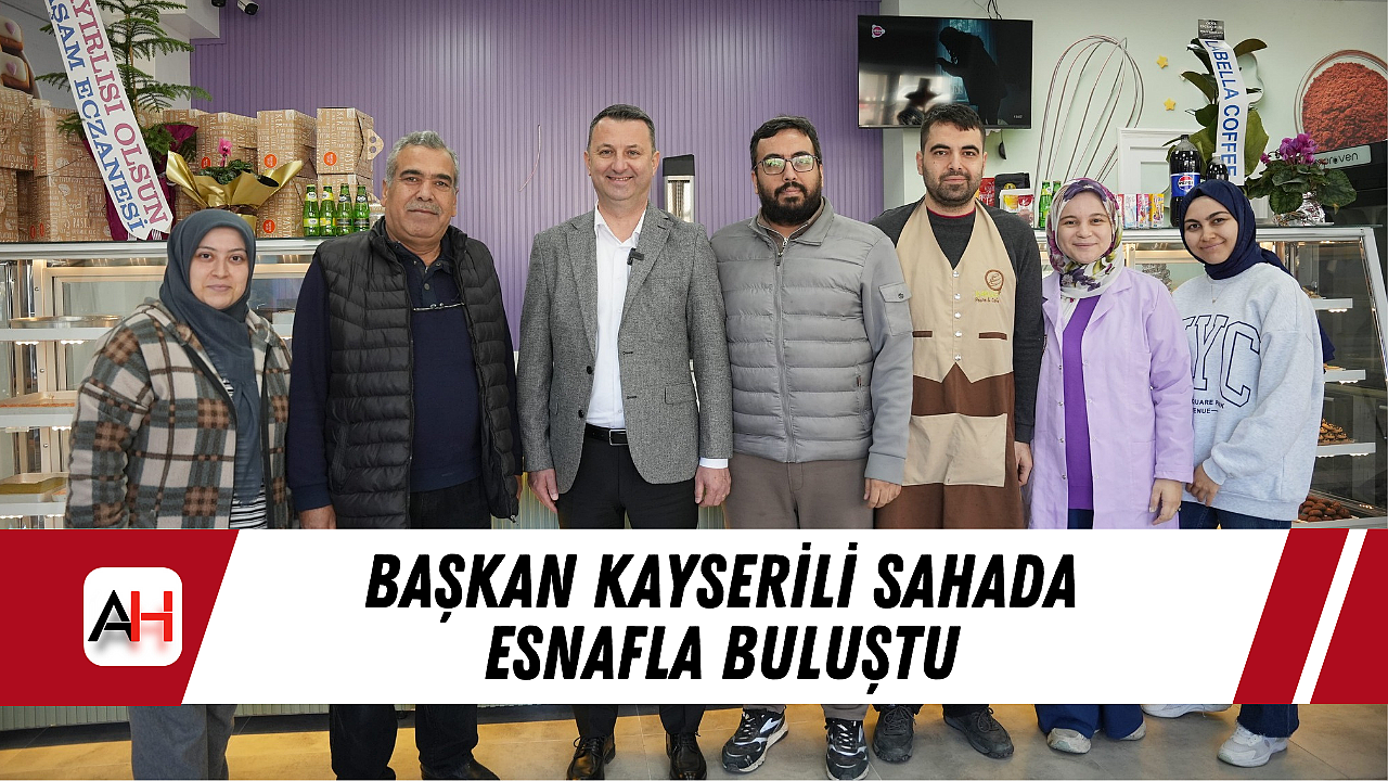 Başkan Kayserili Sahada Esnafla Buluştu