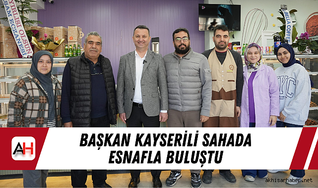 Başkan Kayserili Sahada Esnafla Buluştu