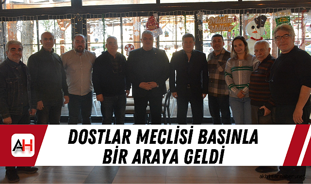 Dostlar Meclisi Basınla Bir Araya Geldi
