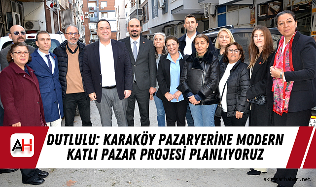 Dutlulu: Karaköy Pazaryerine Modern Katlı Pazar Projesi Planlıyoruz