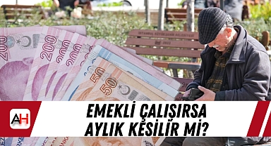 Emekli Çalışırsa Aylık Kesilir Mi?