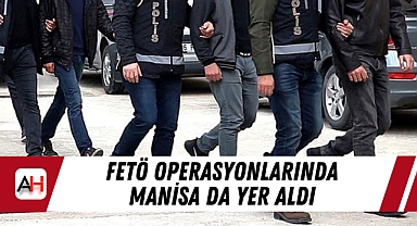 FETÖ Operasyonlarında Manisa da Yer Aldı