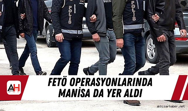 FETÖ Operasyonlarında Manisa da Yer Aldı