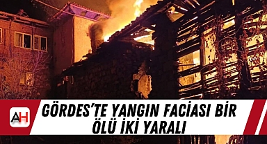 Gördes'te Yangın Faciası Bir Ölü İki Yaralı
