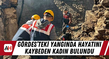 Gördes'teki Yangında Hayatını Kaybeden Kadın Bulundu