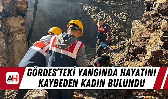 Gördes'teki Yangında Hayatını Kaybeden Kadın Bulundu