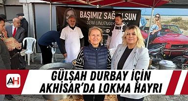 Gülşah Durbay İçin Akhisar’da Lokma Hayrı