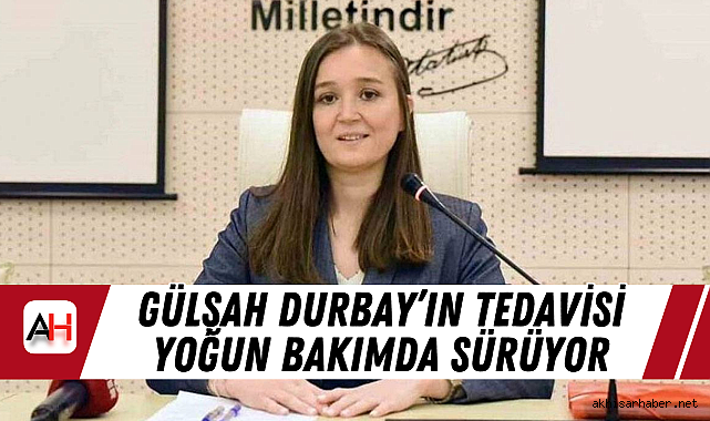 Gülşah Durbay'ın Tedavisi Yoğun Bakımda Sürüyor