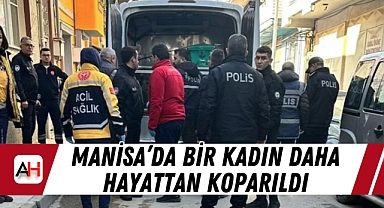 Manisa'da bir kadın daha hayattan koparıldı