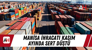 Manisa İhracatı Kasım Ayında Sert Düştü