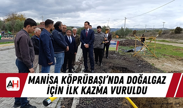 Manisa Köprübaşı’nda Doğalgaz İçin İlk Kazma Vuruldu