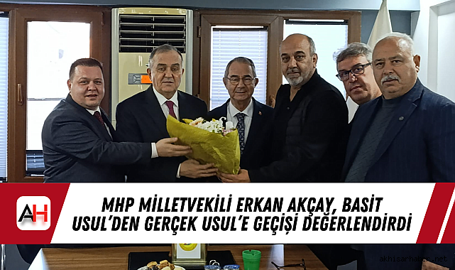 MHP Milletvekili Erkan Akçay, Basit Usul'den Gerçek Usul'e Geçişi Değerlendirdi