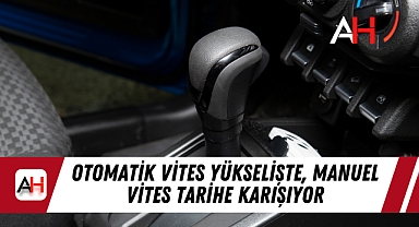Otomatik Vites Yükselişte, Manuel Vites Tarihe Karışıyor