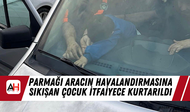 Parmağı Aracın Havalandırmasına Sıkışan Çocuk İtfaiyece Kurtarıldı