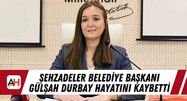 Şehzadeler Belediye Başkanı Gülşah Durbay hayatını kaybetti