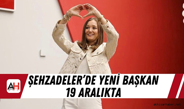 Şehzadeler'de Yeni Başkan 19 Aralıkta