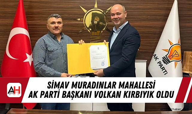 Simav Muradınlar Mahallesi Ak Parti Başkanı Volkan Kırbıyık Oldu