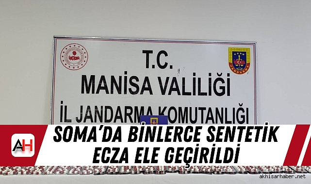 Soma’da binlerce sentetik ecza ele geçirildi