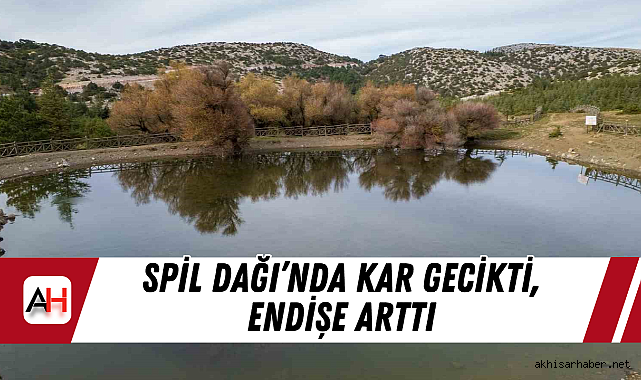 Spil Dağı'nda Kar Gecikti, Endişe Arttı