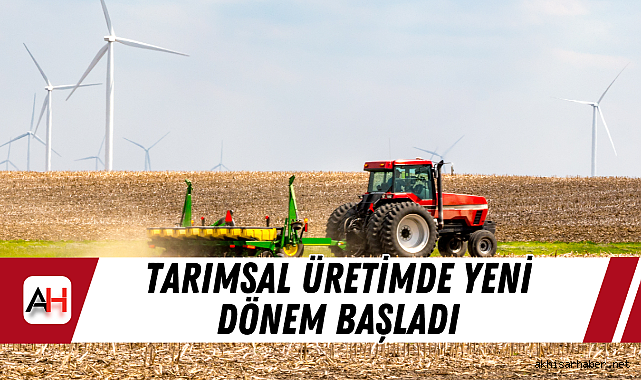 Tarımsal Üretimde Yeni Dönem Başladı