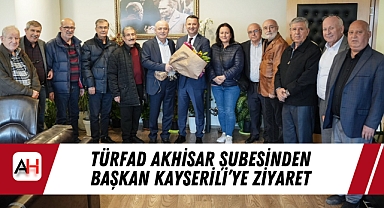 TÜRFAD Akhisar Şubesinden Başkan Kayserili'ye Ziyaret