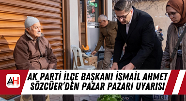 AK Parti İlçe Başkanı İsmail Ahmet Sözcüer'den Pazar Pazarı Uyarısı