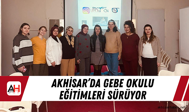 Akhisar'da Gebe Okulu eğitimleri sürüyor